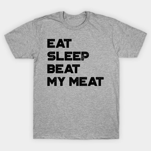 Eat Sleep Beat My Meat Funny T-Shirt by truffela